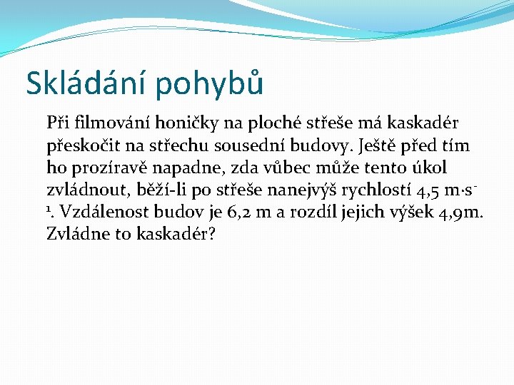 Skládání pohybů Při filmování honičky na ploché střeše má kaskadér přeskočit na střechu sousední