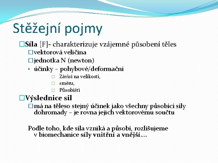 Stěžejní pojmy �Síla [F]- charakterizuje vzájemné působení těles �vektorová veličina �jednotka N (newton) •