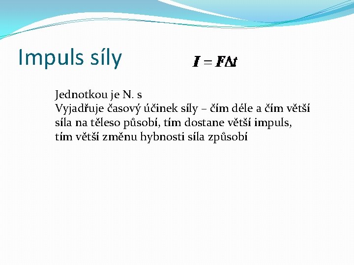 Impuls síly Jednotkou je N. s Vyjadřuje časový účinek síly – čím déle a