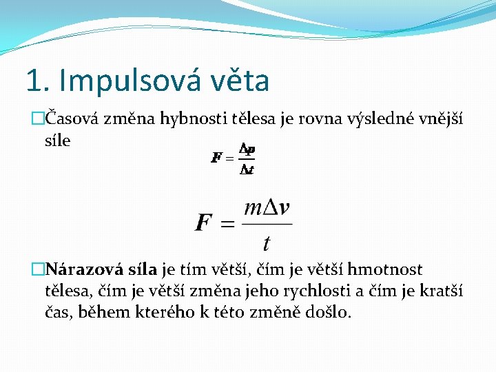 1. Impulsová věta �Časová změna hybnosti tělesa je rovna výsledné vnější síle �Nárazová síla