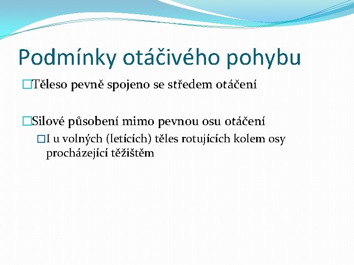 Podmínky otáčivého pohybu �Těleso pevně spojeno se středem otáčení �Silové působení mimo pevnou osu