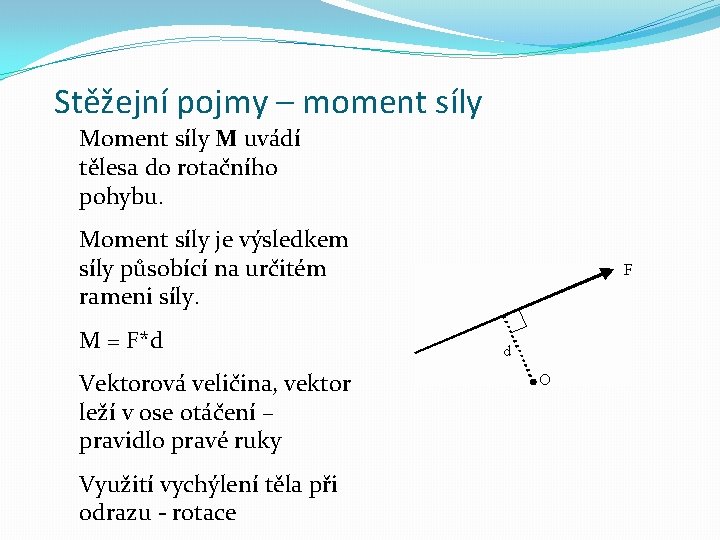 Stěžejní pojmy – moment síly M uvádí tělesa do rotačního pohybu. Moment síly je