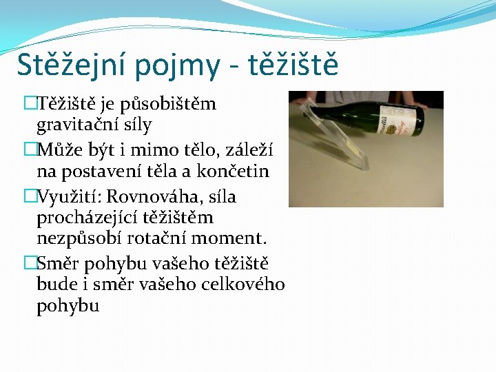 Stěžejní pojmy - těžiště �Těžiště je působištěm gravitační síly �Může být i mimo tělo,