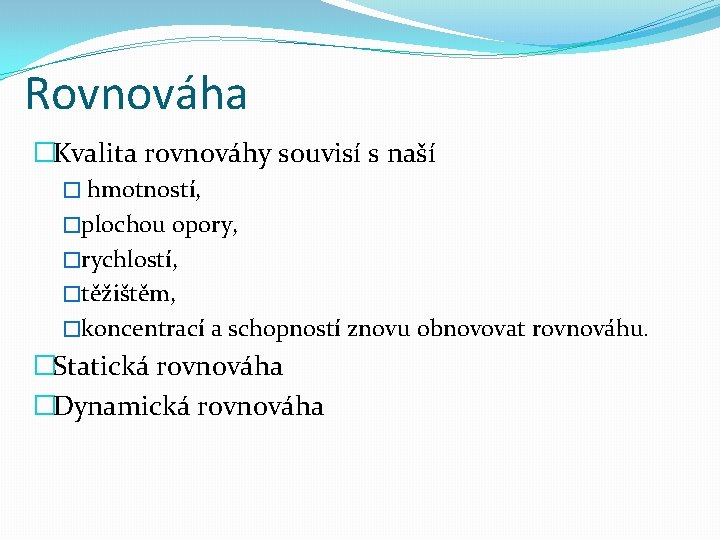 Rovnováha �Kvalita rovnováhy souvisí s naší � hmotností, �plochou opory, �rychlostí, �těžištěm, �koncentrací a