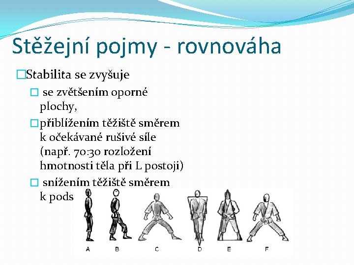 Stěžejní pojmy - rovnováha �Stabilita se zvyšuje � se zvětšením oporné plochy, � přiblížením