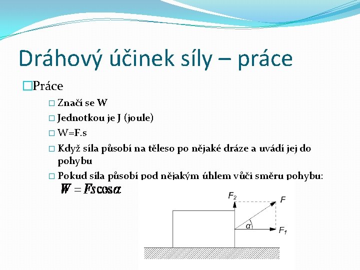 Dráhový účinek síly – práce �Práce � Značí se W � Jednotkou je J