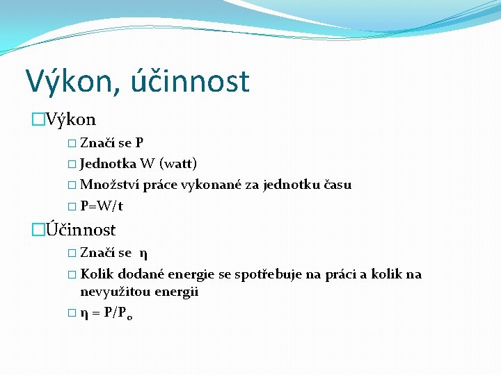 Výkon, účinnost �Výkon � Značí se P � Jednotka W (watt) � Množství práce