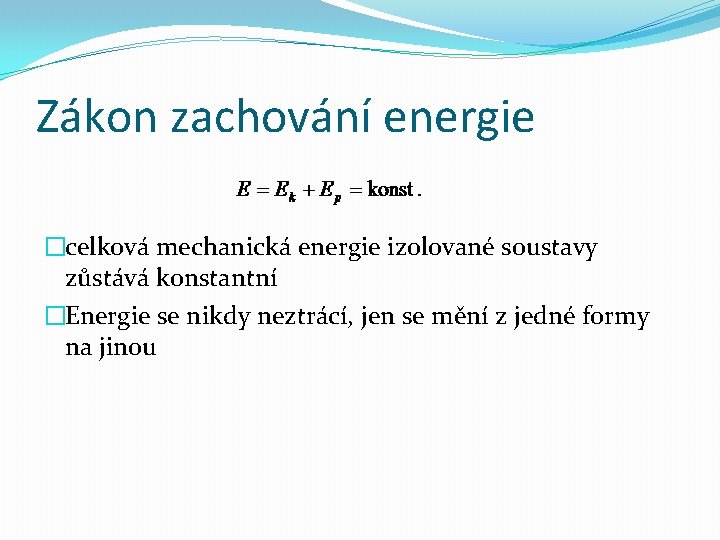 Zákon zachování energie �celková mechanická energie izolované soustavy zůstává konstantní �Energie se nikdy neztrácí,