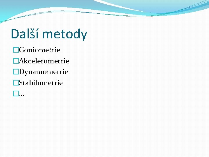 Další metody �Goniometrie �Akcelerometrie �Dynamometrie �Stabilometrie �… 
