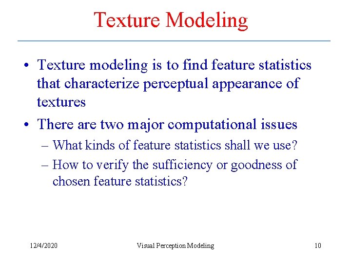 Texture Modeling • Texture modeling is to find feature statistics that characterize perceptual appearance