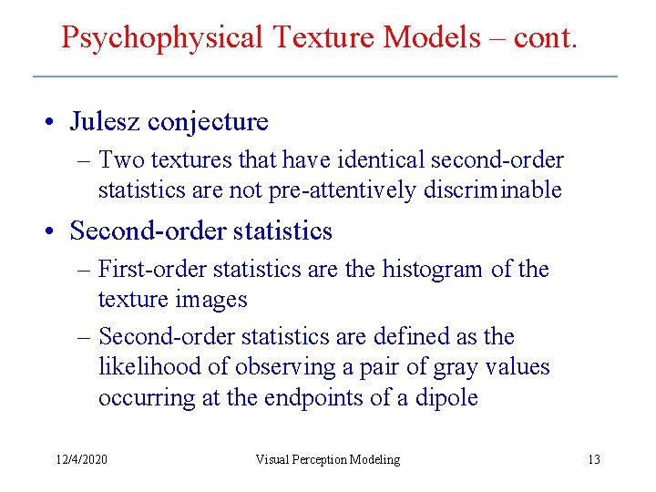 Psychophysical Texture Models – cont. • Julesz conjecture – Two textures that have identical