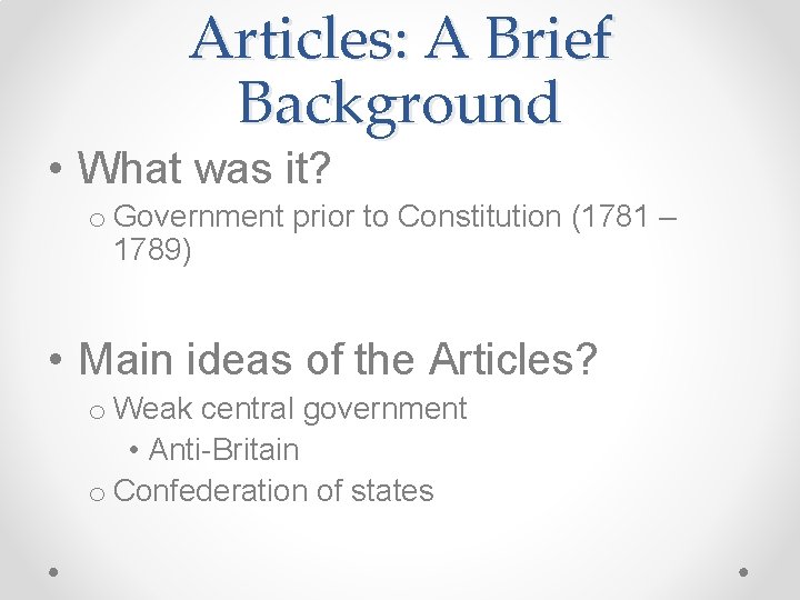 Articles: A Brief Background • What was it? o Government prior to Constitution (1781