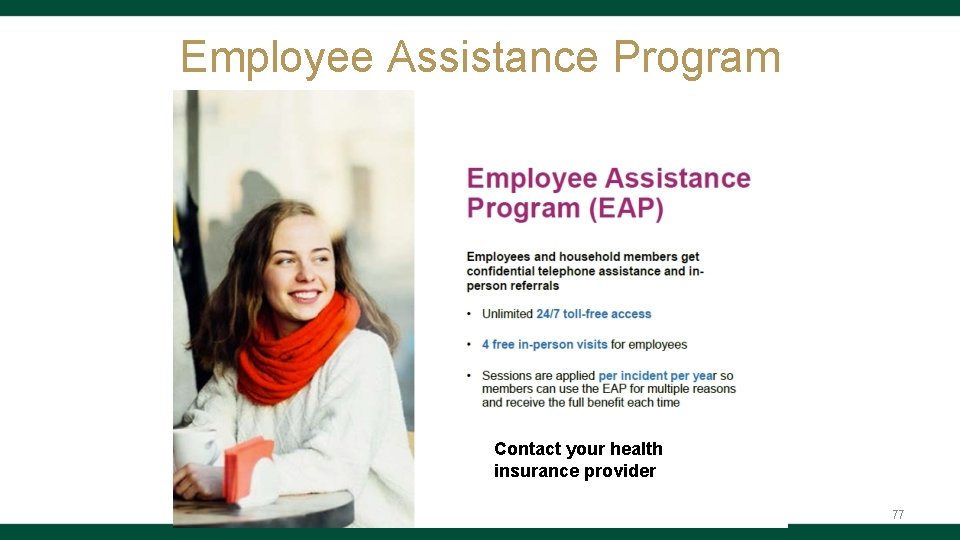 Employee Assistance Program Contact your health insurance provider 77 
