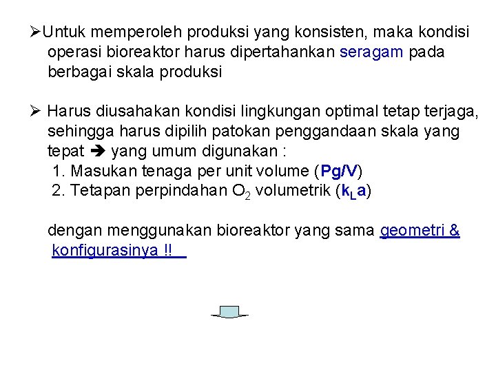 ØUntuk memperoleh produksi yang konsisten, maka kondisi operasi bioreaktor harus dipertahankan seragam pada berbagai