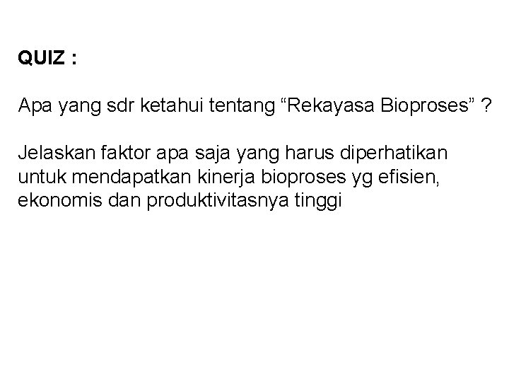 QUIZ : Apa yang sdr ketahui tentang “Rekayasa Bioproses” ? Jelaskan faktor apa saja