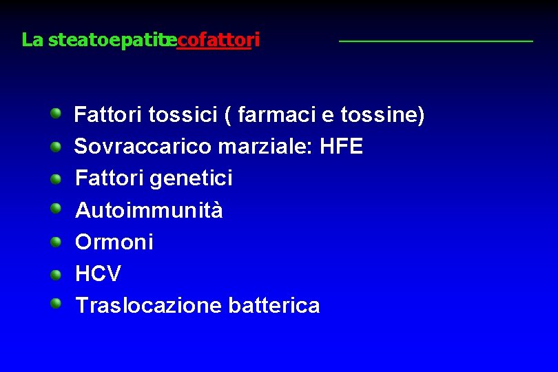 La steatoepatite : cofattori Fattori tossici ( farmaci e tossine) Sovraccarico marziale: HFE Fattori