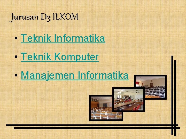 Jurusan D 3 ILKOM • Teknik Informatika • Teknik Komputer • Manajemen Informatika 