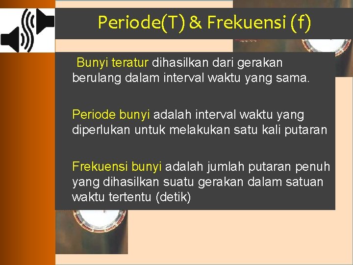 Periode(T) & Frekuensi (f) Bunyi teratur dihasilkan dari gerakan berulang dalam interval waktu yang