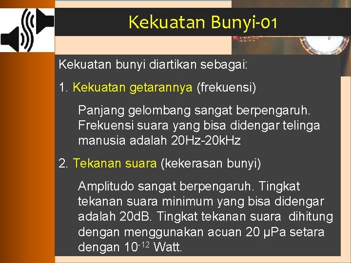 Kekuatan Bunyi-01 Kekuatan bunyi diartikan sebagai: 1. Kekuatan getarannya (frekuensi) Panjang gelombang sangat berpengaruh.