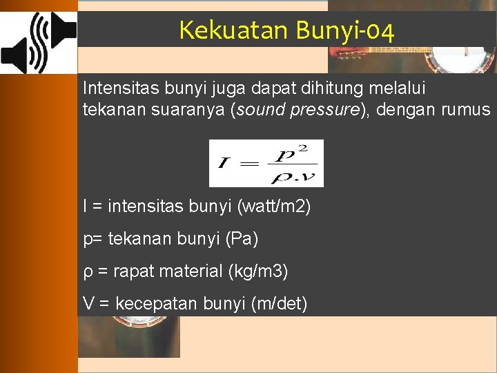 Kekuatan Bunyi-04 Intensitas bunyi juga dapat dihitung melalui tekanan suaranya (sound pressure), dengan rumus