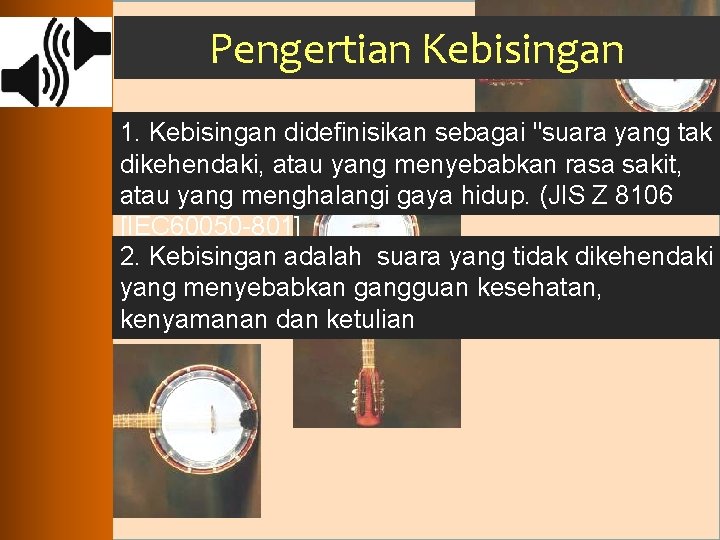 Pengertian Kebisingan 1. Kebisingan didefinisikan sebagai "suara yang tak dikehendaki, atau yang menyebabkan rasa