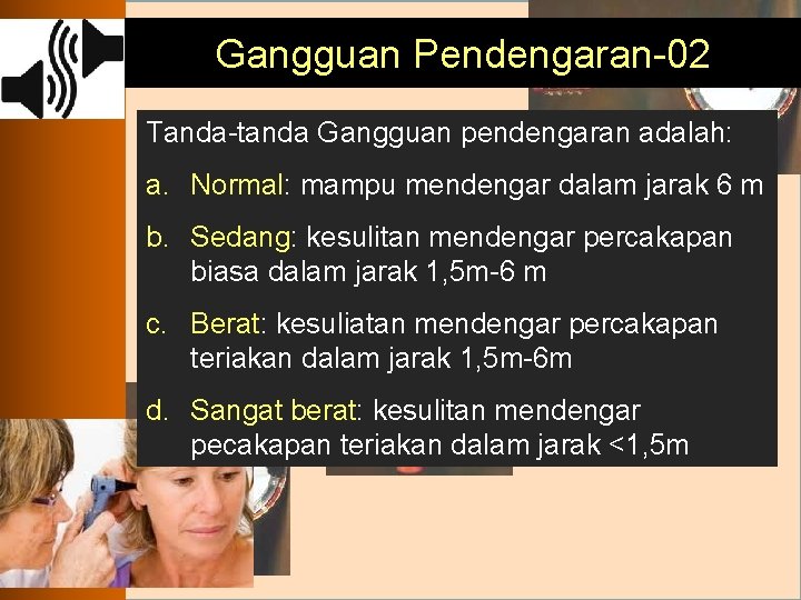 Gangguan Pendengaran-02 Tanda-tanda Gangguan pendengaran adalah: a. Normal: mampu mendengar dalam jarak 6 m