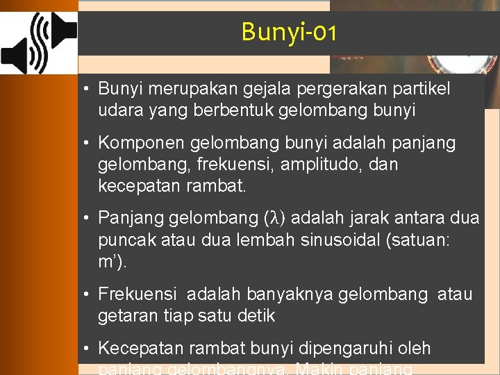 Bunyi-01 • Bunyi merupakan gejala pergerakan partikel udara yang berbentuk gelombang bunyi • Komponen