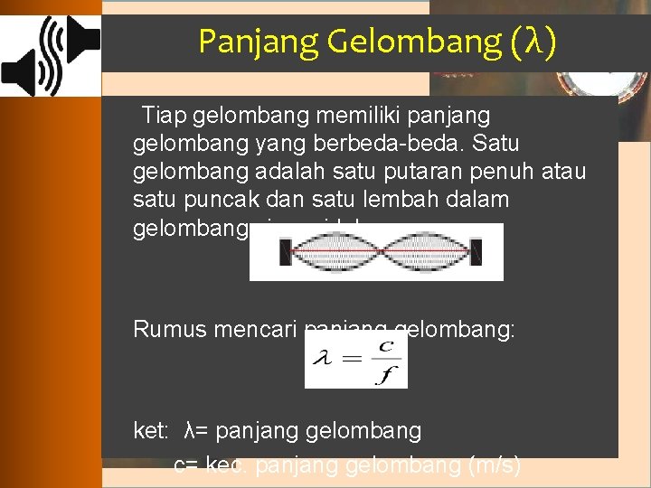 Panjang Gelombang (λ) Tiap gelombang memiliki panjang gelombang yang berbeda-beda. Satu gelombang adalah satu