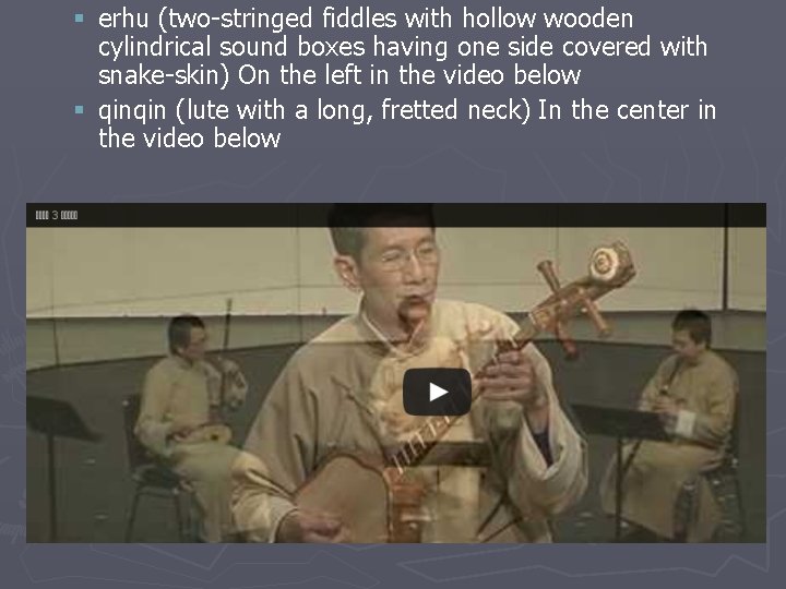 § erhu (two-stringed fiddles with hollow wooden cylindrical sound boxes having one side covered