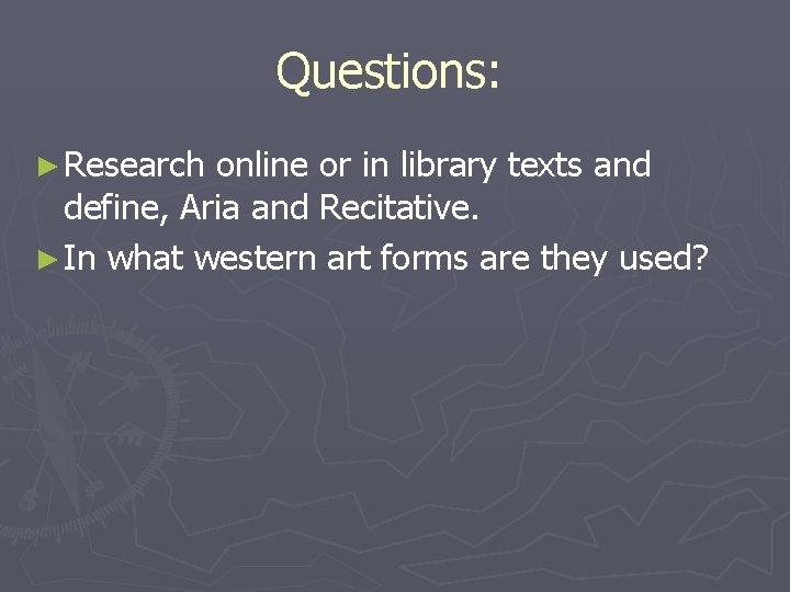 Questions: ► Research online or in library texts and define, Aria and Recitative. ► Questions: ► Research online or in library texts and define, Aria and Recitative. ►