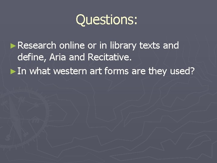 Questions: ► Research online or in library texts and define, Aria and Recitative. ►