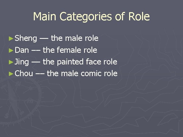 Main Categories of Role ► Sheng –– the male role ► Dan –– the