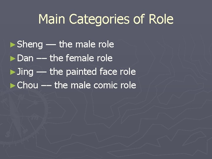 Main Categories of Role ► Sheng –– the male role ► Dan –– the Main Categories of Role ► Sheng –– the male role ► Dan –– the