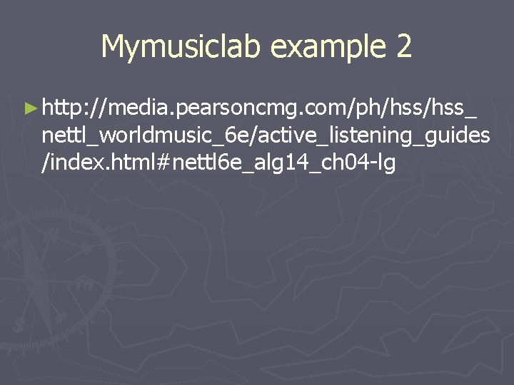 Mymusiclab example 2 ► http: //media. pearsoncmg. com/ph/hss_ nettl_worldmusic_6 e/active_listening_guides /index. html#nettl 6 e_alg Mymusiclab example 2 ► http: //media. pearsoncmg. com/ph/hss_ nettl_worldmusic_6 e/active_listening_guides /index. html#nettl 6 e_alg