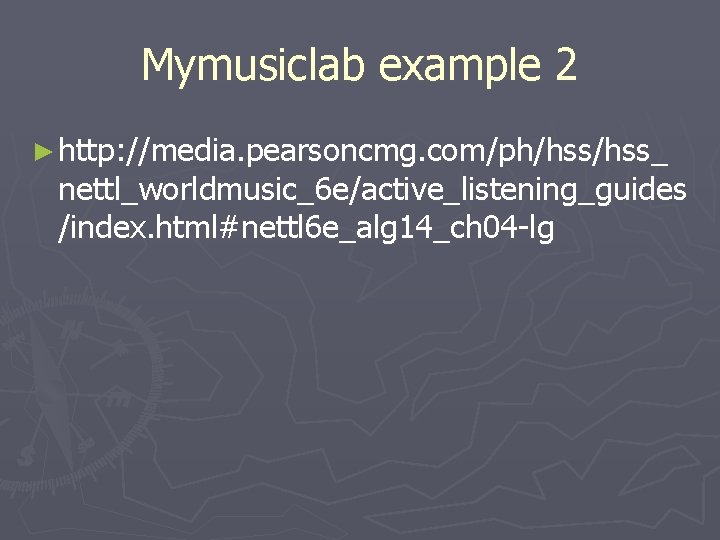 Mymusiclab example 2 ► http: //media. pearsoncmg. com/ph/hss_ nettl_worldmusic_6 e/active_listening_guides /index. html#nettl 6 e_alg