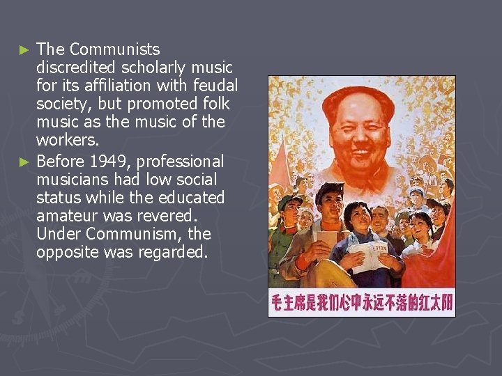 The Communists discredited scholarly music for its affiliation with feudal society, but promoted folk The Communists discredited scholarly music for its affiliation with feudal society, but promoted folk