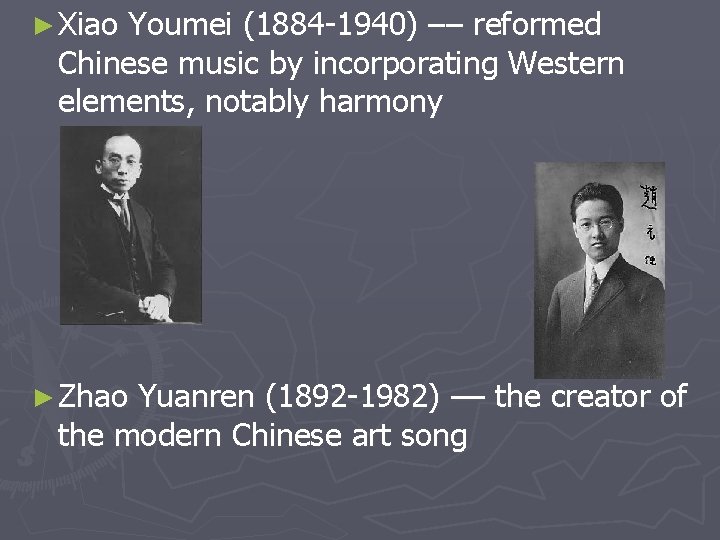 ► Xiao Youmei (1884 -1940) –– reformed Chinese music by incorporating Western elements, notably