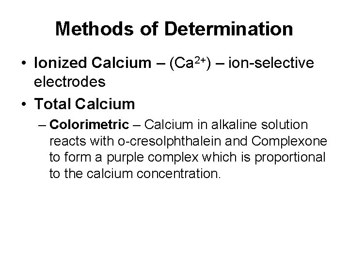 Methods of Determination • Ionized Calcium – (Ca 2+) – ion-selective electrodes • Total