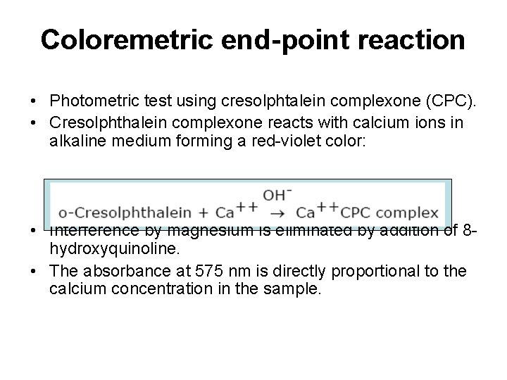 Coloremetric end-point reaction • Photometric test using cresolphtalein complexone (CPC). • Cresolphthalein complexone reacts