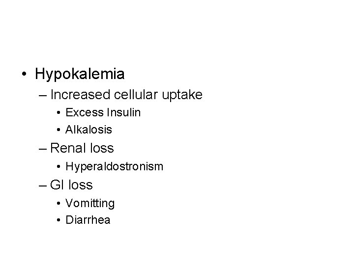  • Hypokalemia – Increased cellular uptake • Excess Insulin • Alkalosis – Renal