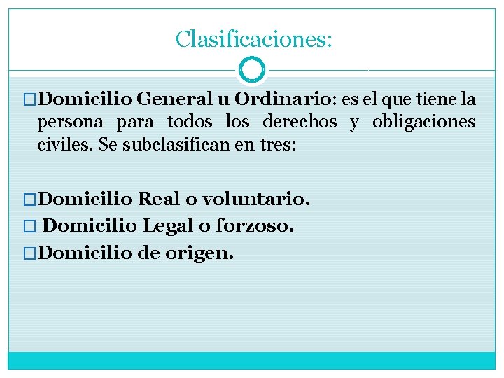 Clasificaciones: �Domicilio General u Ordinario: es el que tiene la persona para todos los