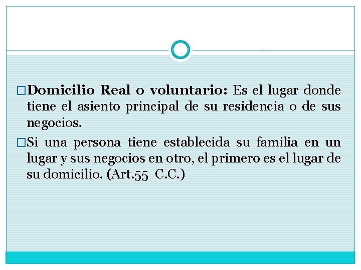 �Domicilio Real o voluntario: Es el lugar donde tiene el asiento principal de su