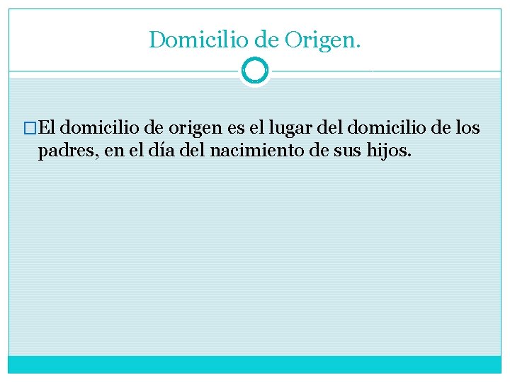 Domicilio de Origen. �El domicilio de origen es el lugar del domicilio de los