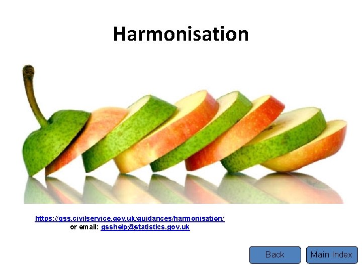 Harmonisation Tel https: //gss. civilservice. gov. uk/guidances/harmonisation/ or email: gsshelp@statistics. gov. uk Back Main