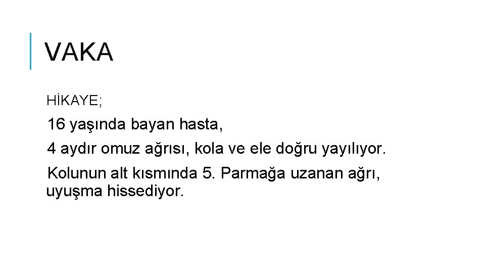 VAKA HİKAYE; 16 yaşında bayan hasta, 4 aydır omuz ağrısı, kola ve ele doğru