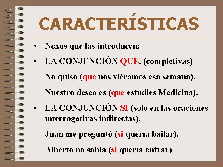 CARACTERÍSTICAS • Nexos que las introducen: • LA CONJUNCIÓN QUE. (completivas) No quiso (que