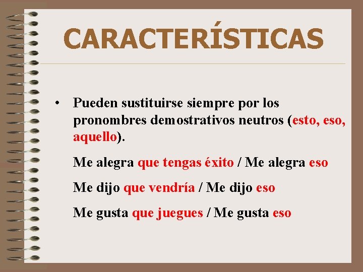 CARACTERÍSTICAS • Pueden sustituirse siempre por los pronombres demostrativos neutros (esto, eso, aquello). Me