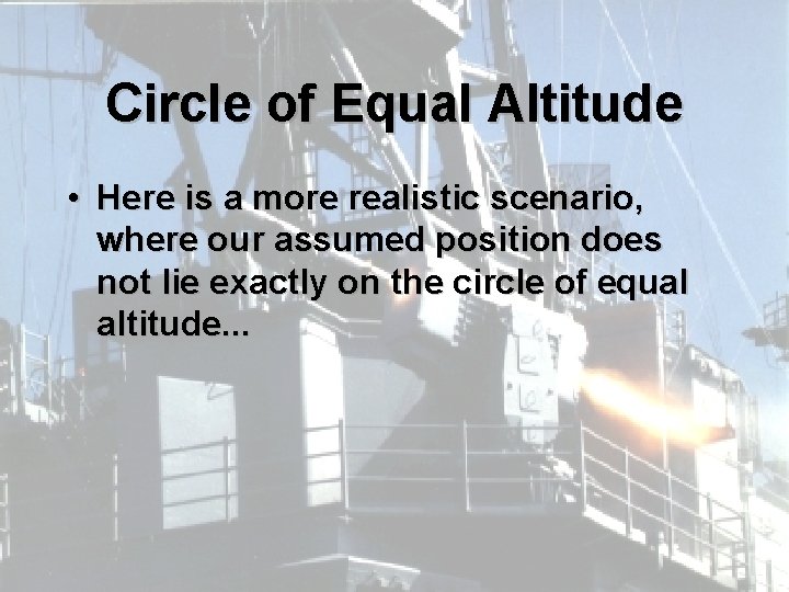 Circle of Equal Altitude • Here is a more realistic scenario, where our assumed