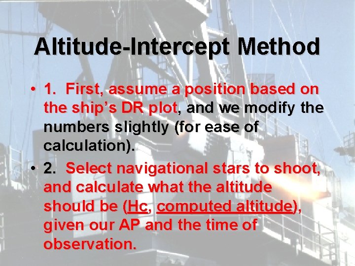 Altitude-Intercept Method • 1. First, assume a position based on the ship’s DR plot,