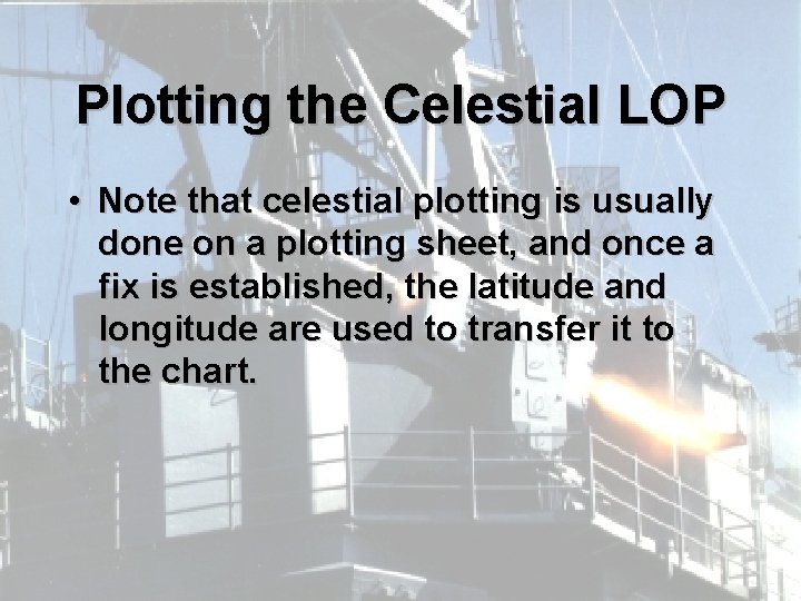 Plotting the Celestial LOP • Note that celestial plotting is usually done on a